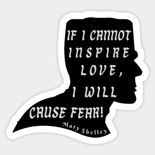 Mary shelley quote:  if I cannot inspire love, I will cause fear Sticker